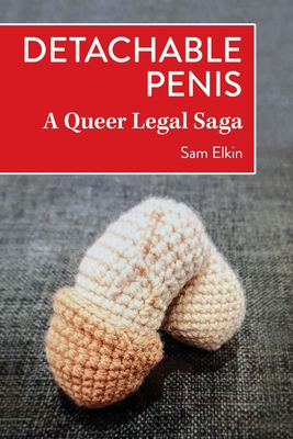 Detachable Penis: A Queer Legal Saga - Sam Elkin