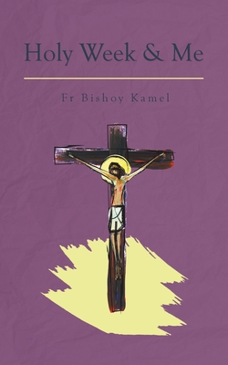 Holy Week and Me - Bishoy Kamel