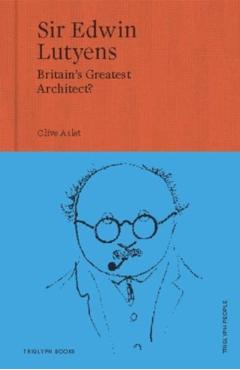 Sir Edwin Lutyens: Britain's Greatest Architect? - Clive Aslet