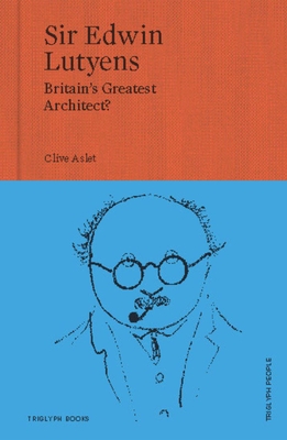 Sir Edwin Lutyens: Britain's Greatest Architect? - Clive Aslet