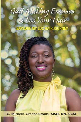 Quit Making Excuses & Loc Your Hair - C. Michelle Greene-smalls