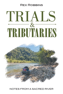 Trials & Tributaries: Notes from a Sacred River - Rex Robbins