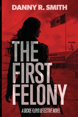 The First Felony - Danny R. Smith