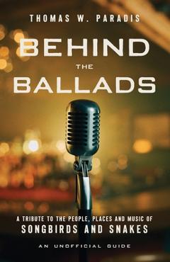 Coperta cărții 'Behind the Ballads: A Tribute to the People, Places and Music of Songbirds and Snakes - Thomas W. Paradis'