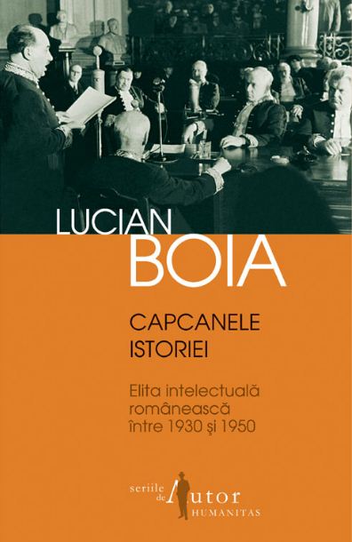 Capcanele istoriei. Elita intelectuala romaneasca intre 1930 si 1950 - Lucian Boia