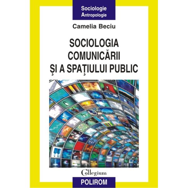 Sociologia comunicarii si a spatiului public - Camelia Beciu