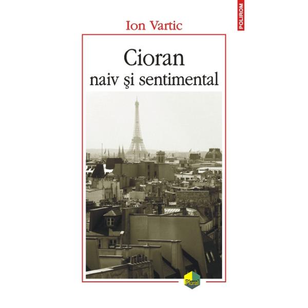 Cioran Naiv Si Sentimental - Ion Vartic