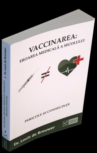 Vaccinarea: eroarea medicala a secolului. Pericole si consecinte - Dr. Louis De Brouwer