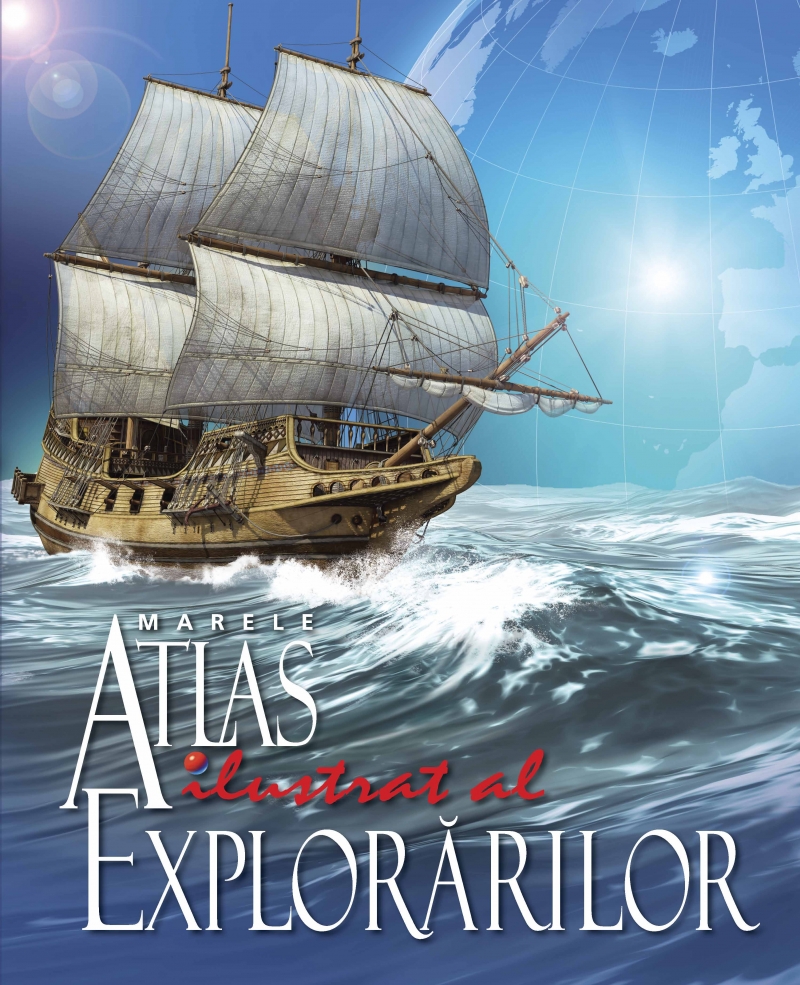 Marele Atlas Ilustrat Al Explorarilor