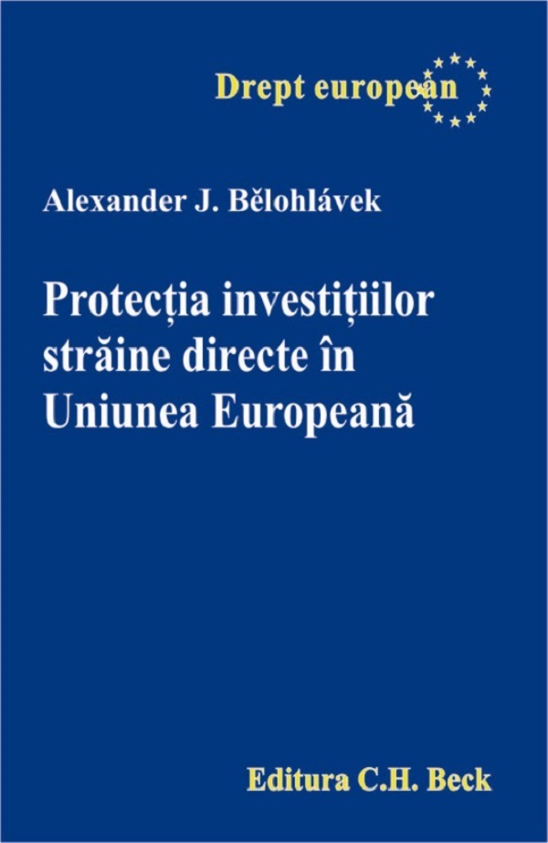 Protectia investitiilor straine directe in Uniunea Europeana - Alexander J. Belohlavek