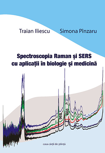 Spectroscopia Raman si SERS cu aplicatii in biologie si medicina - Traian Iliescu, Simona Pinzaru