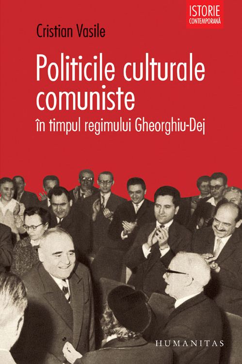 Politicile culturale comuniste in timpul regimului Gheorghiu-Dej - Cristian Vasile