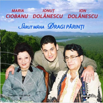 CD Maria Ciobanu, Ionut Dolanescu, Ion Dolanescu - Sarut Mana Dragi Parinti