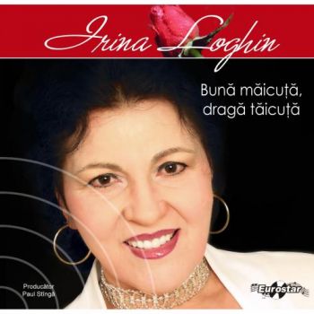 CD Irina Loghin - Buna maicuta, draga taicuta