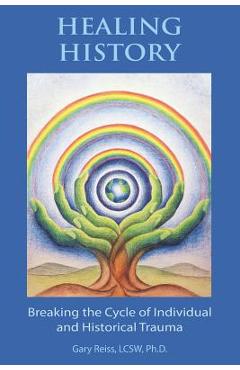 Poza produsului Healing History: Breaking the Cycle of Personal and Historical Trauma - Gary Reiss