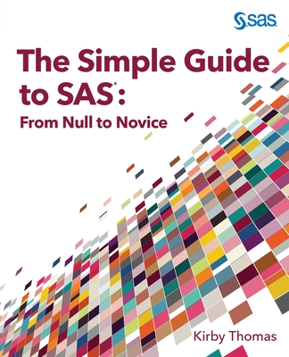 The Simple Guide to SAS: From Null to Novice - Kirby Thomas