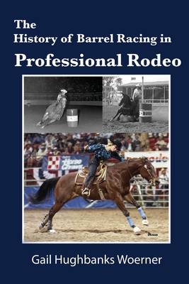 The History of Barrel Racing in Professional Rodeo - Gail Hughbanks Woerner