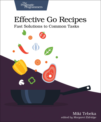 Effective Go Recipes: Fast Solutions to Common Tasks - Miki Tebeka