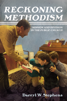 Reckoning Methodism: Mission and Division in the Public Church - Darryl W. Stephens