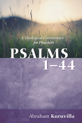 Psalms 1-44: A Theological Commentary for Preachers - Abraham Kuruvilla