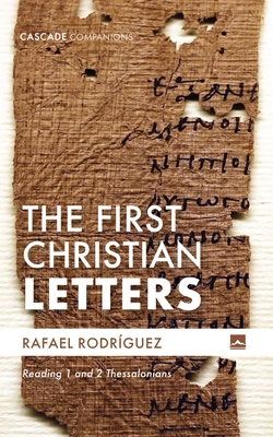 The First Christian Letters: Reading 1 and 2 Thessalonians - Rafael Rodrguez