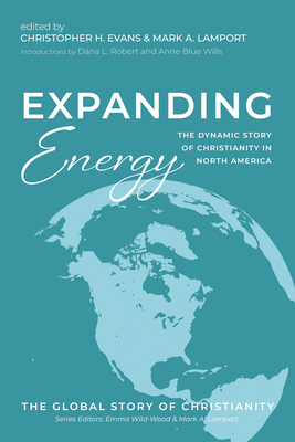 Expanding Energy: The Dynamic Story of Christianity in North America - Christopher H. Evans