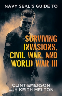 Navy SEAL's Guide to Surviving Invasions, Civil War, and World War III - Clint Emerson