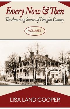 Poza produsului Every Now and Then: The Amazing Stories of Douglas County Volume II - Lisa Land Cooper