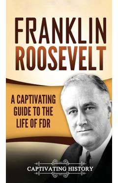 Poza produsului Franklin Roosevelt: A Captivating Guide to the Life of FDR - Captivating History