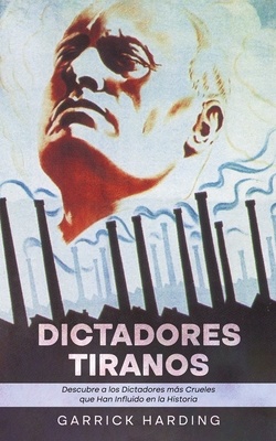 Dictadores Tiranos: Descubre Tiranos Descubre a los Dictadores ms Crueles que Han Influido en la Historia - Garrick Harding