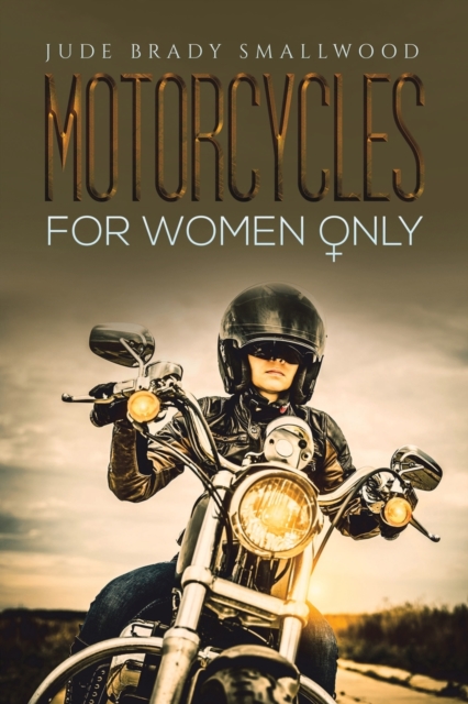 Motorcycles for Women Only - Jude Brady Smallwood