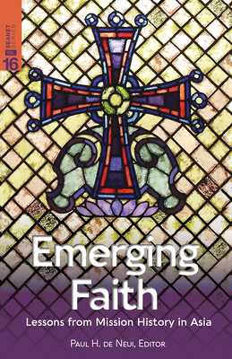 Emerging Faith: Lessons from Mission History in Asia - Paul H. De Neui