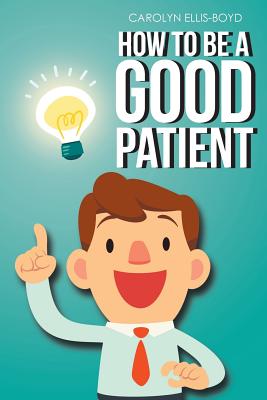 How To Be A Good Patient - Carolyn Ellis-boyd