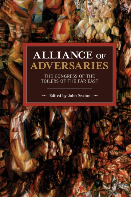 Alliance of Adversaries: The Congress of the Toilers of the Far East - John Sexton