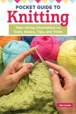 Pocket Guide to Knitting: Take-Along Information on Tools, Basics, Tips, and Tricks - Jen Lucas