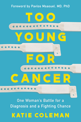 Too Young for Cancer: One Woman's Battle for Diagnosis and a Fighting Chance - Katie Coleman