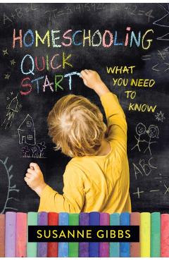 Homeschooling Quick Start: What You Need to Know - Susanne Gibbs