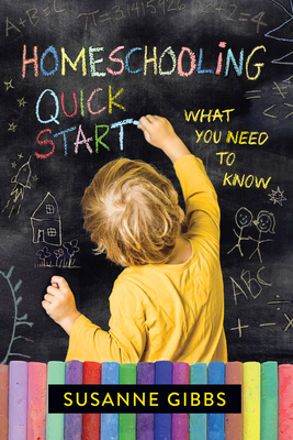 Homeschooling Quick Start: What You Need to Know - Susanne Gibbs