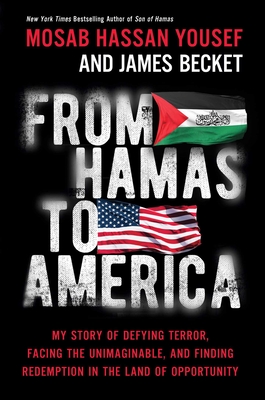 From Hamas to America: My Story of Defying Terror, Facing the Unimaginable, and Finding Redemption in the Land of Opportunity - Mosab Hassan Yousef