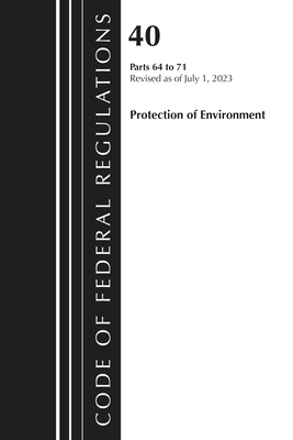 Code of Federal Regulations, Title 40 Protection of the Environment 64-71, Revised as of July 1, 2023 - Office Of The Federal Register (u S )