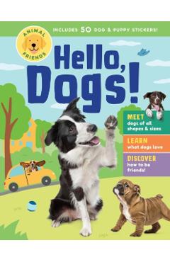 Animal Friends: Hello, Dogs!: Meet Dogs of All Shapes Learn What Dogs Love; Discover How to Be Friends! - Editors Of Storey Publishing