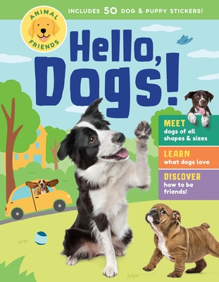 Animal Friends: Hello, Dogs!: Meet Dogs of All Shapes & Sizes; Learn What Dogs Love; Discover How to Be Friends! - Editors Of Storey Publishing