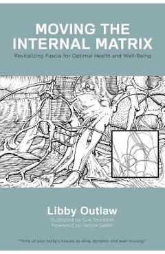 Coperta cărții 'Moving the Internal Matrix: Revitalizing Fascia for Optimal Health and Well-Being - Libby Outlaw'