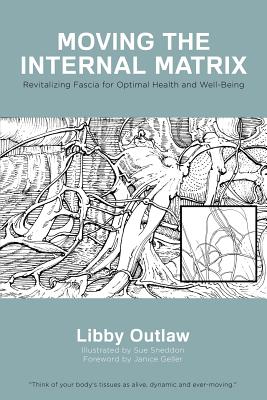 Moving the Internal Matrix: Revitalizing Fascia for Optimal Health and Well-Being - Libby Outlaw