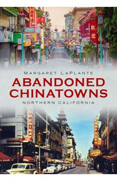 Poza produsului Abandoned Chinatowns: Northern California - Margaret Laplante