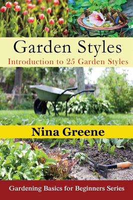 Garden Styles: Introduction to 25 Garden Styles: Gardening Basics for Beginners Series - Nina Greene