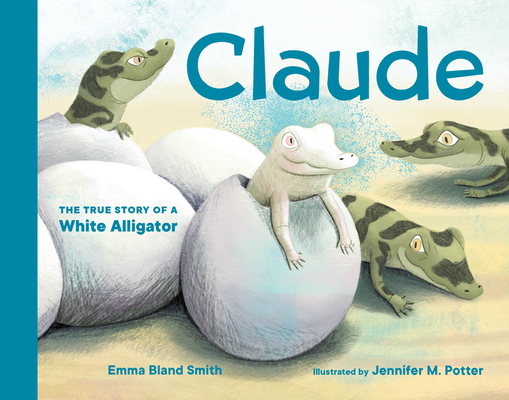 Claude: The True Story of a White Alligator - Emma Bland Smith