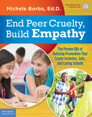 End Peer Cruelty, Build Empathy: The Proven 6rs of Bullying Prevention That Create Inclusive, Safe, and Caring Schools - Michele Borba