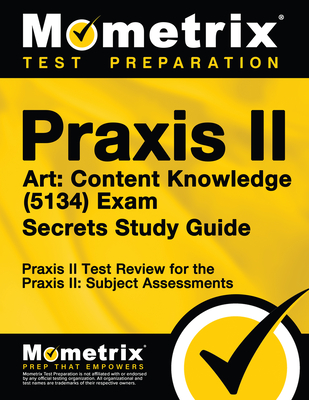 Praxis II Art: Content Knowledge (5134) Exam Secrets Study Guide: Praxis II Test Review for the Praxis II: Subject Assessments - Mometrix Teacher Certification Test Team