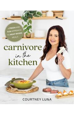 Coperta cărții 'Carnivore in the Kitchen: A Fresh and Fun Approach to Meat-Based Meals - Courtney Luna'